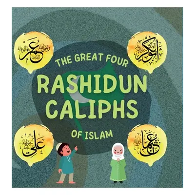 "The Great Four Rashidun Caliphs of Islam: The Life Story of Four Great Companions of Prophet Mu