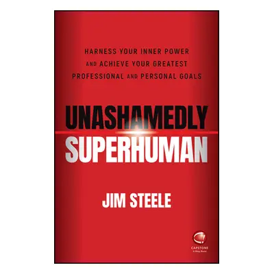 "Unashamedly Superhuman: Harness Your Inner Power a nd Achieve Your Greatest Professional and Pe