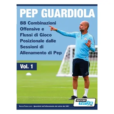 "Pep Guardiola - 88 Combinazioni Offensive e Flussi di Gioco Posizionale dalle Sessioni di Allen