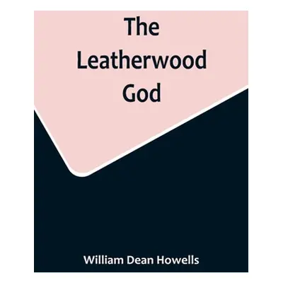 "The Leatherwood God" - "" ("Dean Howells William")(Paperback)