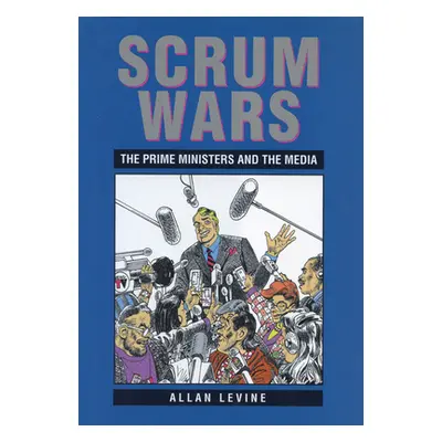 "Scrum Wars: The Prime Ministers and the Media" - "" ("Levine Allan")(Paperback)