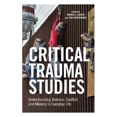 "Critical Trauma Studies: Understanding Violence, Conflict and Memory in Everyday Life" - "" ("C