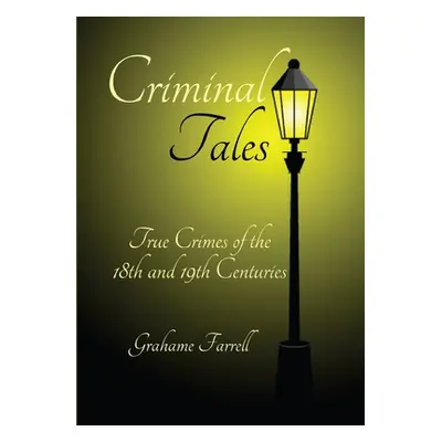 "Criminal Tales: True Crimes of the 18th and 19th Centuries" - "" ("Farrell Grahame")(Paperback)