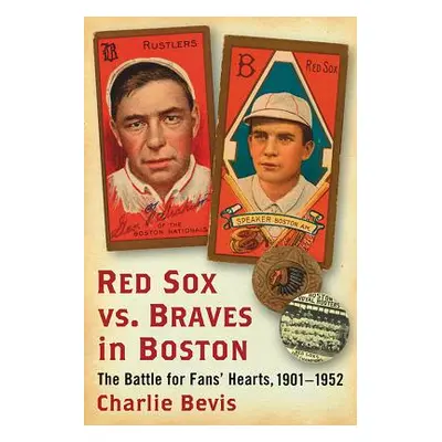 "Red Sox vs. Braves in Boston: The Battle for Fans' Hearts, 1901-1952" - "" ("Bevis Charlie")(Pa