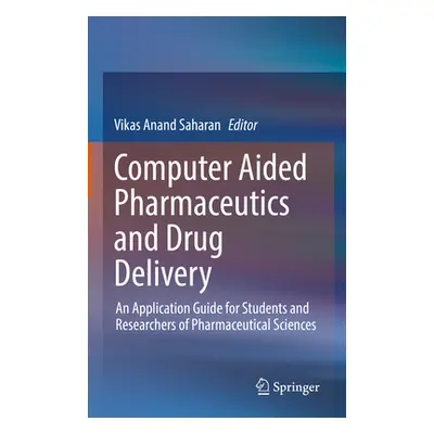 "Computer Aided Pharmaceutics and Drug Delivery: An Application Guide for Students and Researche