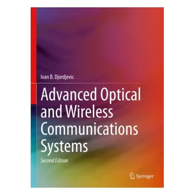 "Advanced Optical and Wireless Communications Systems" - "" ("Djordjevic Ivan B.")(Pevná vazba)