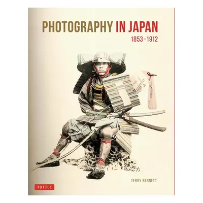 "Photography in Japan 1853-1912: Second Edition" - "" ("Bennett Terry")(Pevná vazba)