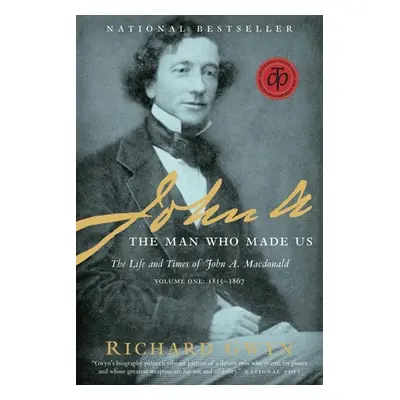 "John A.: The Man Who Made Us: The Life and Times of John A. MacDonald, Volume One: 1815-1867" -