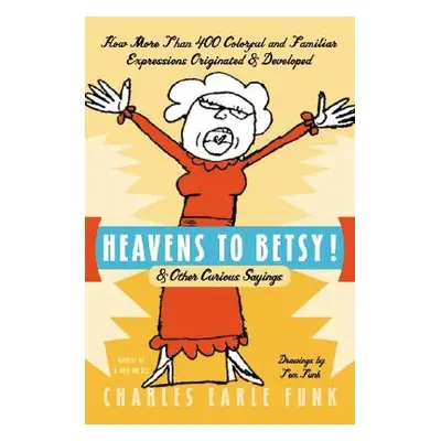 "Heavens to Betsy!: & Other Curious Sayings" - "" ("Funk Charles E.")(Paperback)