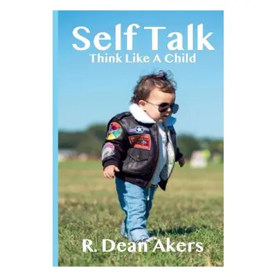 "Self Talk, Think Like A Child" - "" ("Akers R. Dean")(Paperback)