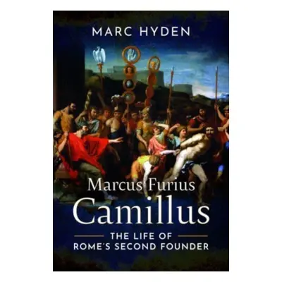 "Marcus Furius Camillus: The Life of Rome's Second Founder" - "" ("Hyden Marc")(Pevná vazba)