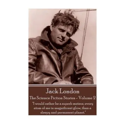 "Jack London - The Science Fiction Stories - Volume 2: I would rather be a superb meteor" - "" (