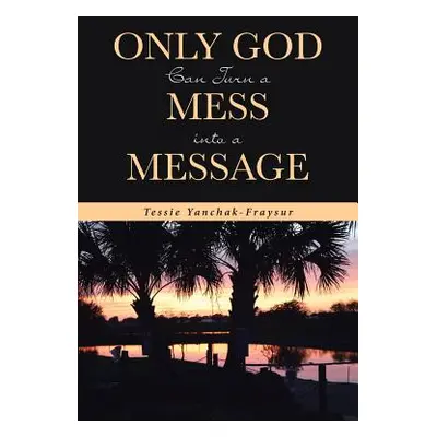 "Only God Can Turn a Mess into a Message" - "" ("Yanchak-Fraysur Tessie")(Paperback)