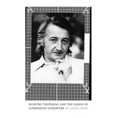 "Dumitru Tsepeneag and the Canon of Alternative Literature" - "" ("Pavel Laura")(Paperback)