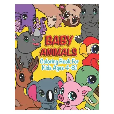 "Baby Animals: Coloring Book For Kids Ages 4-8 Features 25 Adorable Animals To Color In & Draw, 