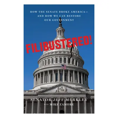 "Filibustered!: How to Fix the Broken Senate and Save America" - "" ("Merkley Jeff")(Pevná vazba