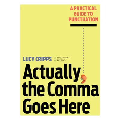 "Actually, the Comma Goes Here: A Practical Guide to Punctuation" - "" ("Cripps Lucy")(Paperback