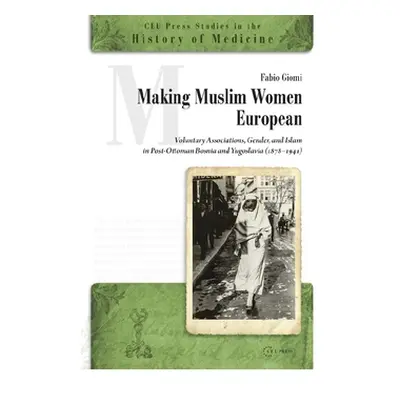 "Making Muslim Women European: Voluntary Associations, Gender, and Islam in Post-Ottoman Bosnia 