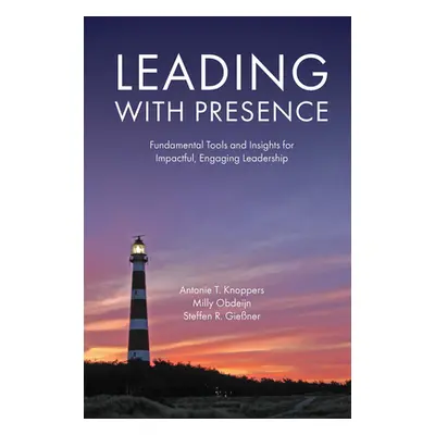 "Leading with Presence: Fundamental Tools and Insights for Impactful, Engaging Leadership" - "" 