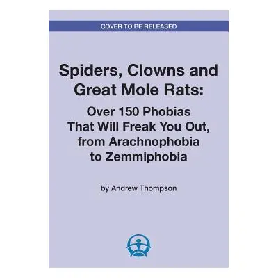 "Spiders, Clowns and Great Mole Rats: Over 150 Phobias That Will Freak You Out, from Arachnophob