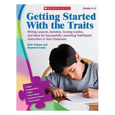 "Getting Started with the Traits, Grades 3-5: Writing Lessons, Activities, Scoring Guides, and M