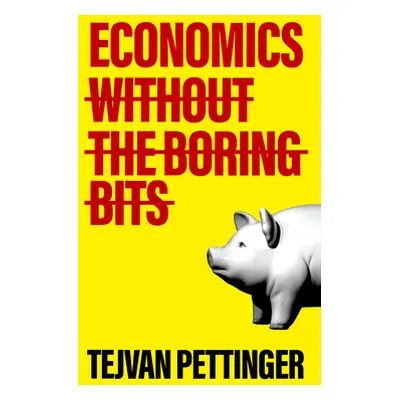 "Economics Without the Boring Bits: An Enlightening Guide to the Dismal Science" - "" ("Pettinge