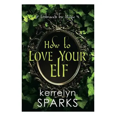 "How to Love Your Elf: A Hilarious Fantasy Romance" - "" ("Sparks Kerrelyn")(Paperback)