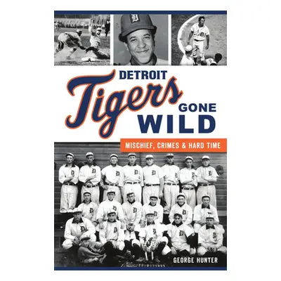 "Detroit Tigers Gone Wild: Mischief, Crimes and Hard Time" - "" ("Hunter George")(Paperback)