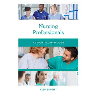 "Nursing Professionals: A Practical Career Guide" - "" ("Endsley Kezia")(Paperback)