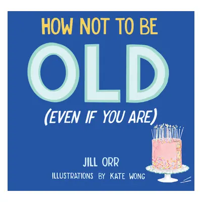 "How Not to Be Old (Even If You Are)" - "" ("Orr Jill")(Pevná vazba)