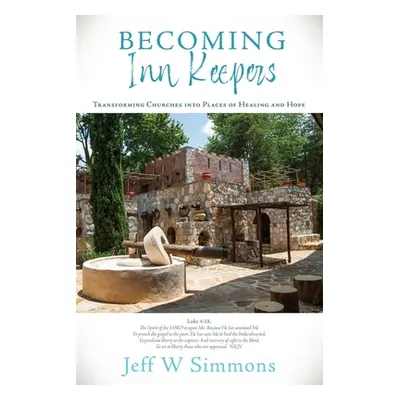 "Becoming Inn Keepers: Transforming Churches into Places of Healing and Hope" - "" ("Simmons Jef