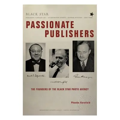 "Passionate Publishers: The Founders of the Black Star Photo Agency" - "" ("Kornfeld Phoebe")(Pa