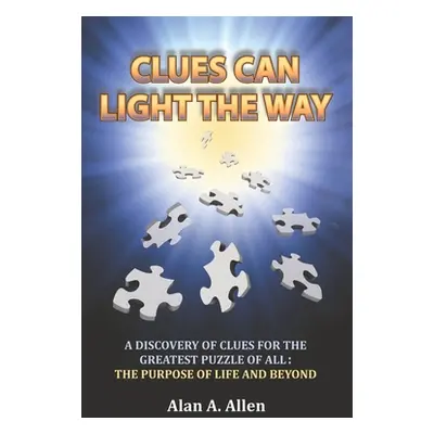 "Clues Can Light the Way: A Discovery of Clues for the Greatest Puzzle of All: the Purpose of Li