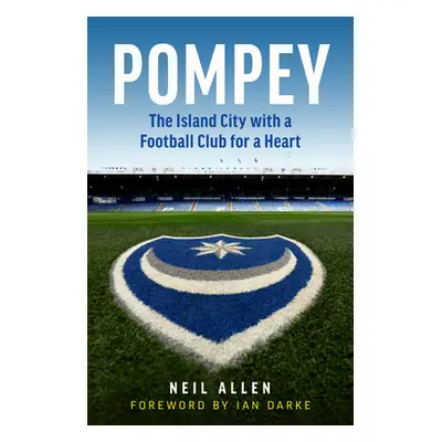 "Pompey: The Island City with a Football Club for a Heart" - "" ("Allen Neil")(Pevná vazba)