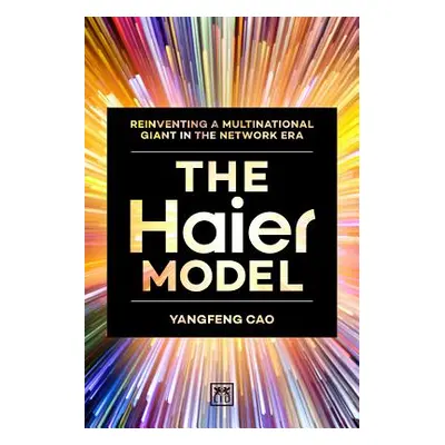 "The Haier Model: Reinventing a Multinational Giant in the Network Era" - "" ("Yangfeng Cao")(Pe