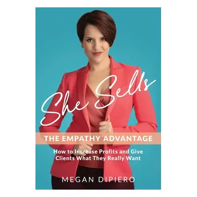 "She Sells: The Empathy Advantage" - "" ("Dipiero Megan")(Paperback)