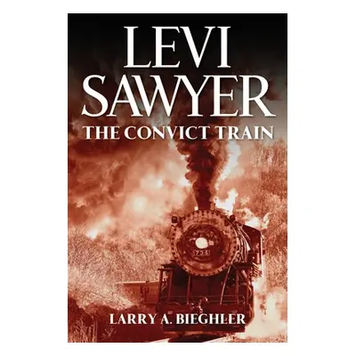 "Levi Sawyer: The Convict Train" - "" ("Bieghler Larry a.")(Paperback)