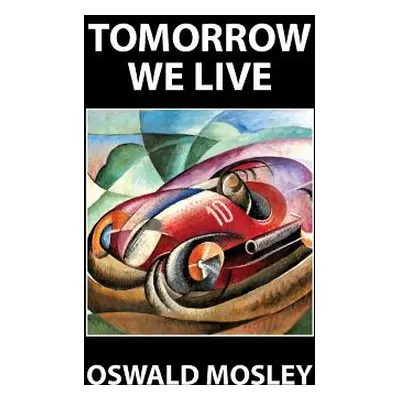 "Tomorrow We Live" - "" ("Mosley Oswald")(Pevná vazba)