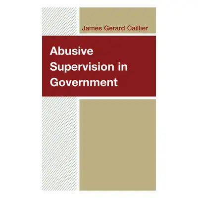 "Abusive Supervision in Government" - "" ("Caillier James Gerard")(Pevná vazba)