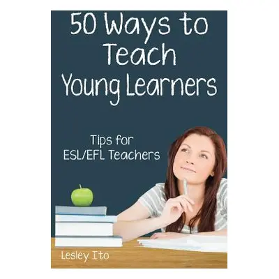 "Fifty Ways to Teach Young Learners: Tips for ESL/EFL Teachers" - "" ("Ito Lesley")(Paperback)