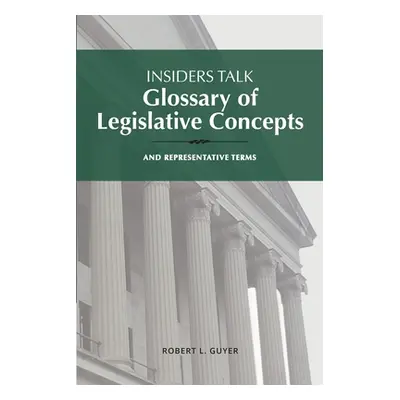 "Insiders Talk: Glossary of Legislative Concepts and Representative Terms" - "" ("Guyer Robert L