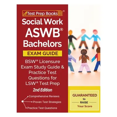 "Social Work ASWB Bachelors Exam Guide: BSW Licensure Exam Study Guide and Practice Test Questio