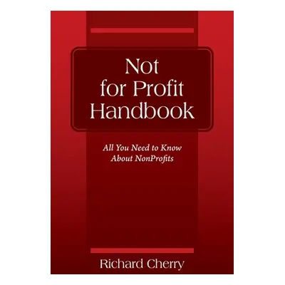 "Not for Profit Handbook: All You Need to Know About Nonprofits" - "" ("Cherry Richard")(Paperba