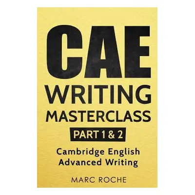 "CAE Writing Masterclass (Parts 1 & 2) Cambridge English Advanced Writing" - "" ("Roche Marc")(P