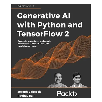 "Generative AI with Python and TensorFlow 2: Create images, text, and music with VAEs, GANs, LST