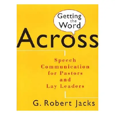 "Getting the Word Across: Speech Communication for Pastors and Lay Leaders" - "" ("Jacks G. Robe