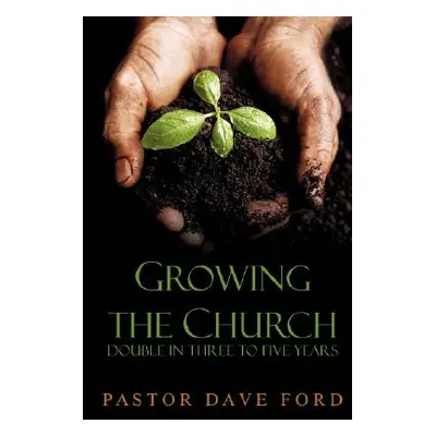 "Growing the Church: Double in Three to Five Years" - "" ("Ford Dave")(Paperback)