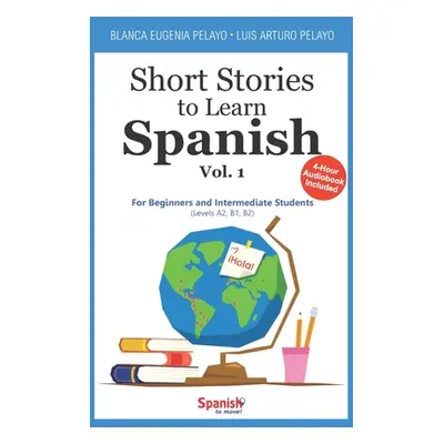 "Short Stories to Learn Spanish, Vol. 1: For Beginners and Intermediate Students" - "" ("Pelayo 