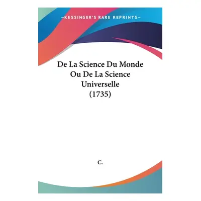 "De La Science Du Monde Ou De La Science Universelle (1735)" - "" ("C")(Paperback)