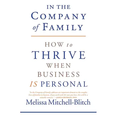 "In the Company of Family: How to Thrive When Business Is Personal" - "" ("Mitchell-Blitch Melis